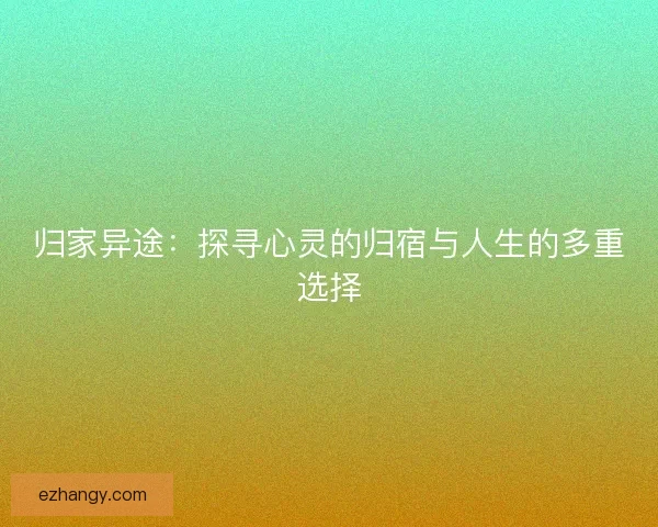 归家异途：探寻心灵的归宿与人生的多重选择